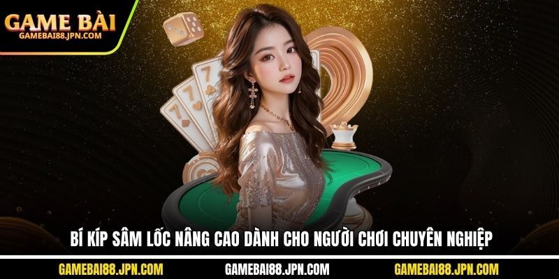 Bí Kíp Sâm Lốc Nâng Cao Dành Cho Người Chơi Chuyên Nghiệp