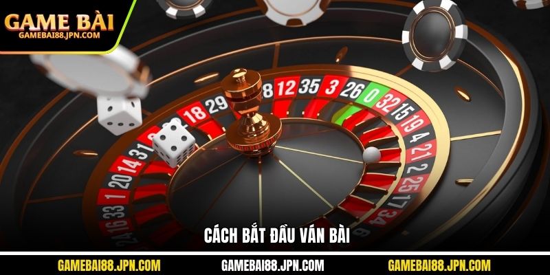 Cách bắt đầu ván bài