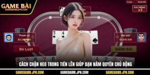 Cách Chặn Heo Trong Tiến Lên Giúp Bạn Nắm Quyền Chủ Động