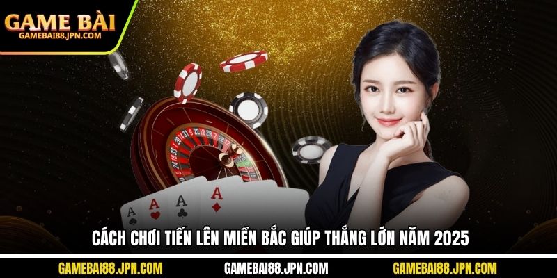 Cách chơi tiến lên miền Bắc