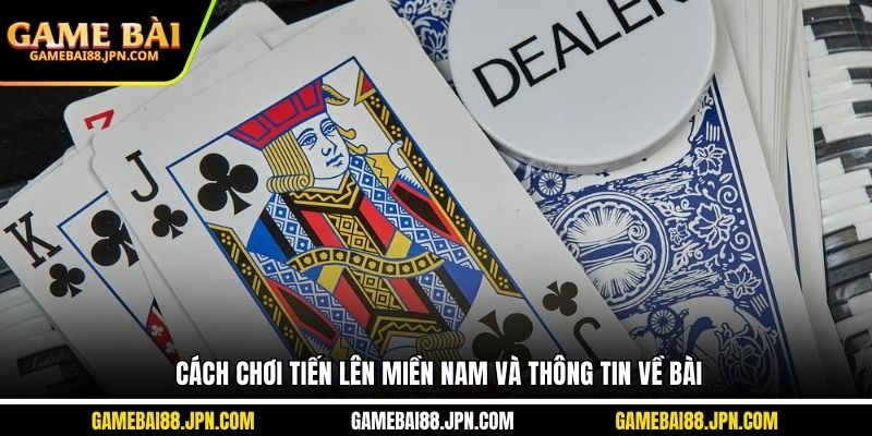 Cách chơi tiến lên miền Nam và thông tin về bài