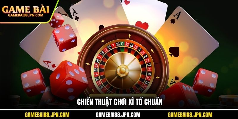 Chiến thuật chơi xì tố chuẩn