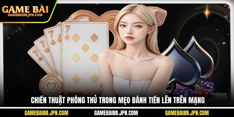 Chiến thuật phòng thủ trong mẹo đánh tiến lên trên mạng&nbsp;