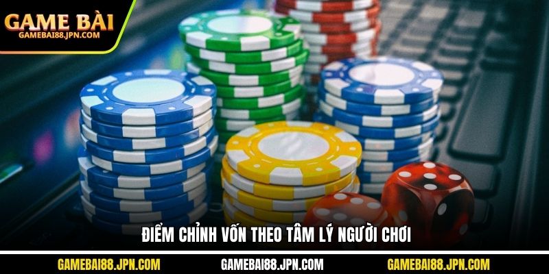 Điểm chỉnh vốn theo tâm lý người chơi