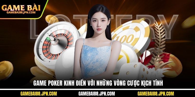 Game Poker kinh điển với những vòng cược kịch tính