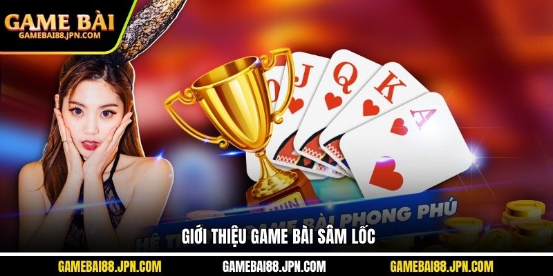 Giới thiệu game bài Sâm Lốc