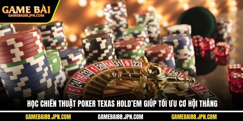 Học chiến thuật poker texas hold’em giúp tối ưu cơ hội thắng