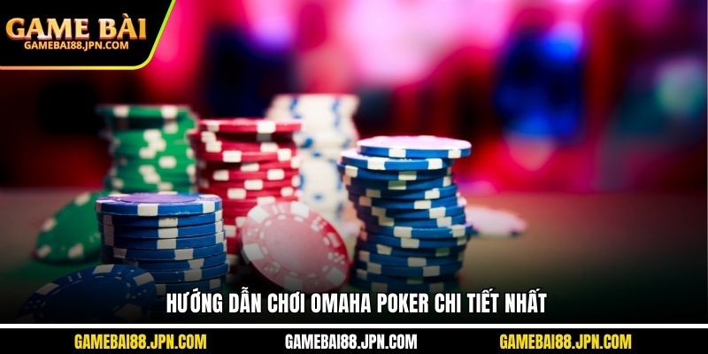 Hướng dẫn chơi omaha poker chi tiết nhất