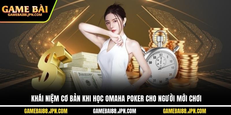Khái niệm cơ bản khi học omaha poker cho người mới chơi