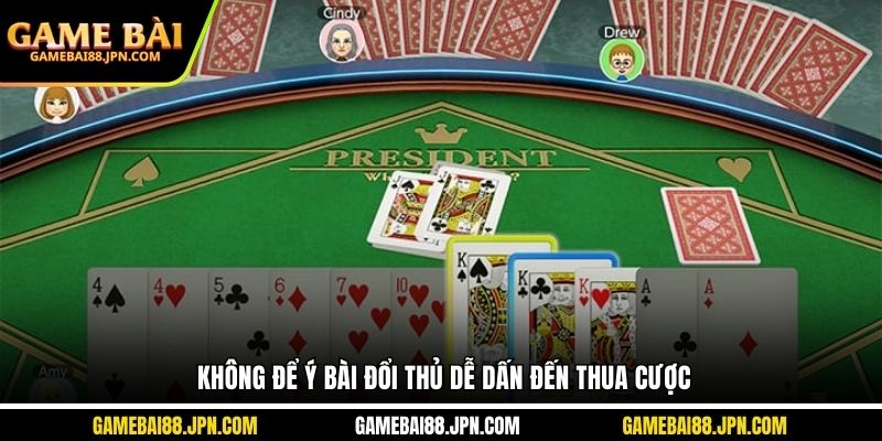 Không để ý bài đổi thủ dễ dấn đến thua cược