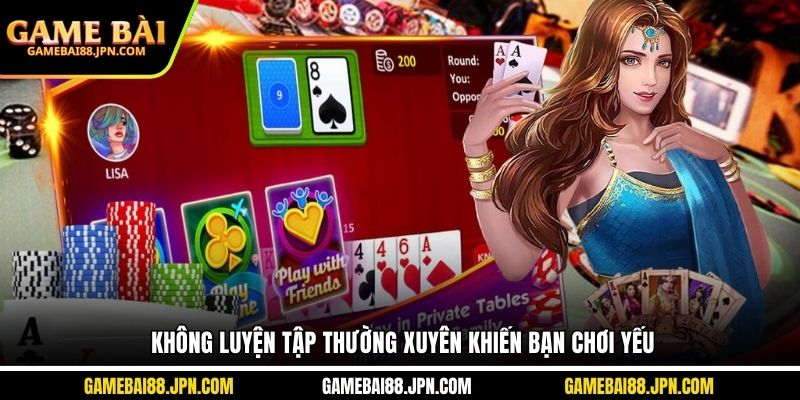 Không luyện tập thường xuyên khiến bạn chơi yếu