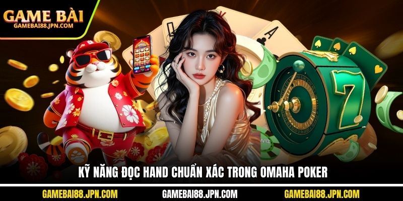 Kỹ năng đọc hand chuẩn xác trong Omaha Poker