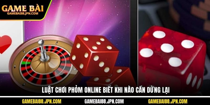Luật chơi phỏm online biết khi nào cần dừng lại
