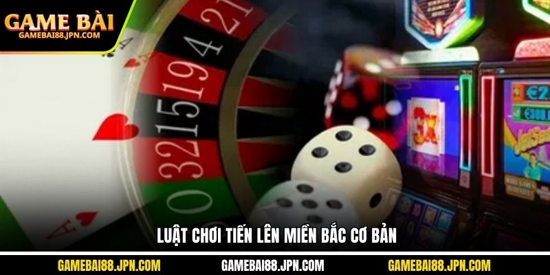 Luật chơi tiến lên Miền Bắc cơ bản