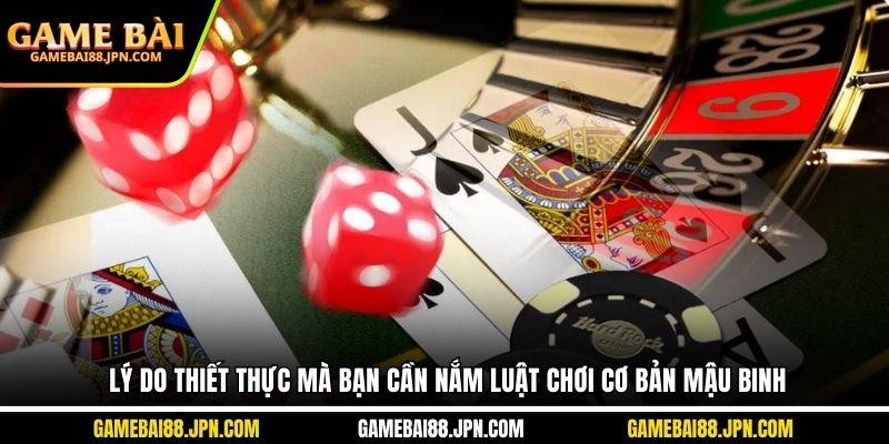 Lý do thiết thực mà bạn cần nắm luật chơi cơ bản Mậu Binh