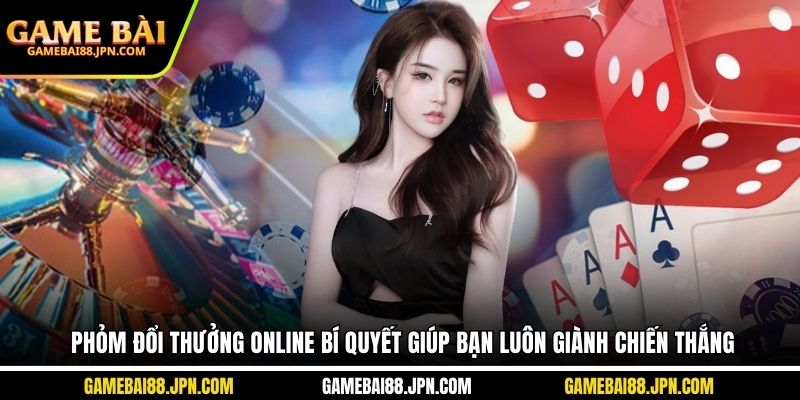 Phỏm Đổi Thưởng Online Bí Quyết Giúp Bạn Luôn Giành Chiến Thắng