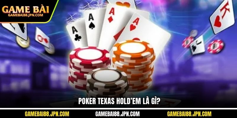 Poker Texas Hold’em là gì?