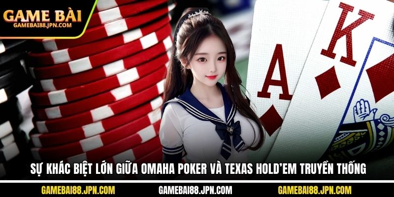 Sự khác biệt lớn giữa Omaha Poker và texas hold’em truyền thống