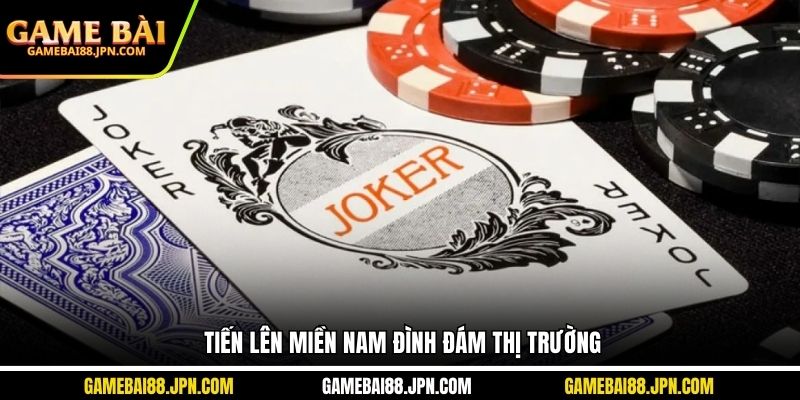 Tiến lên Miền Nam đình đám thị trường