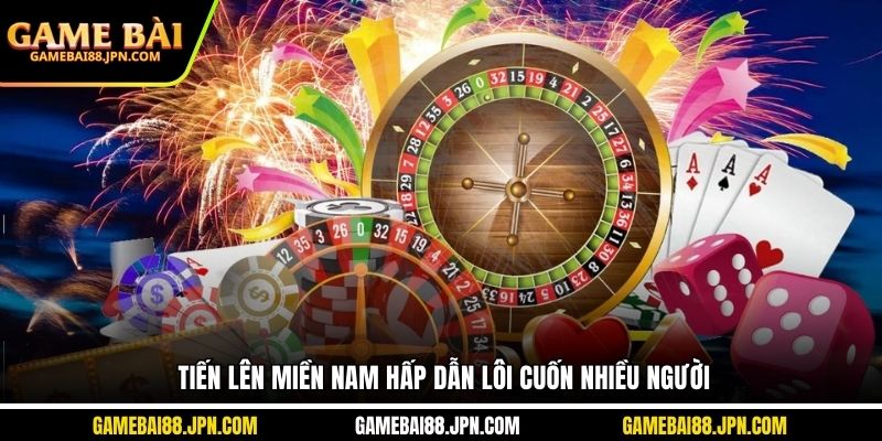 Tiến lên miền Nam hấp dẫn lôi cuốn nhiều người