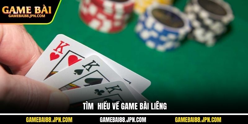 Tìm&nbsp; hiểu về game bài Liêng