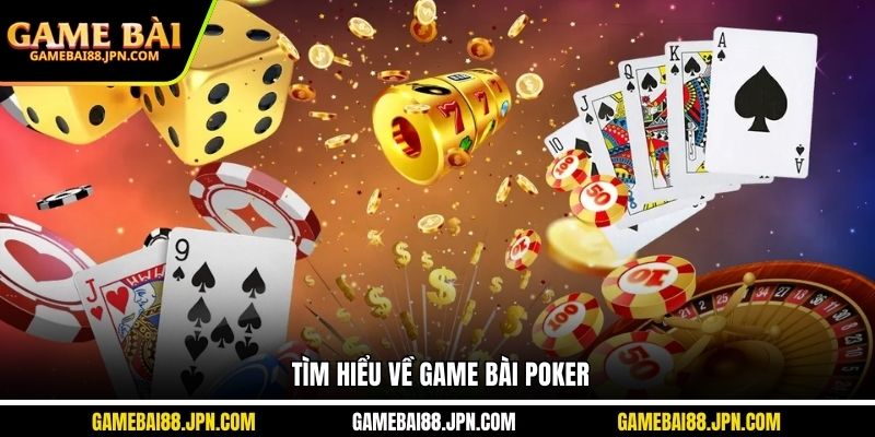 Tìm hiểu về game bài poker&nbsp;