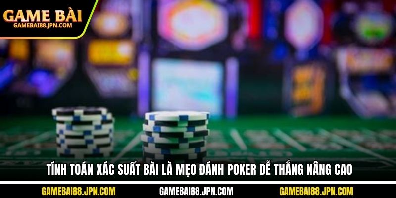 Tính toán xác suất bài là mẹo đánh poker dễ thắng nâng cao