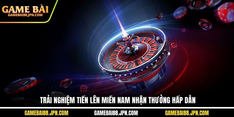 Trải nghiệm Tiến Lên Miền Nam nhận thưởng hấp dẫn