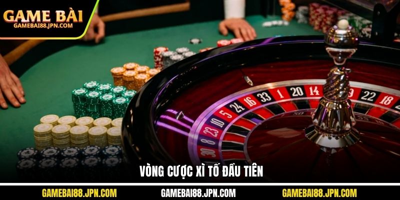 Vòng cược Xì Tố đầu tiên&nbsp;