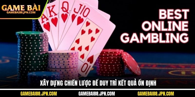 Xây dựng chiến lược để duy trì kết quả ổn định